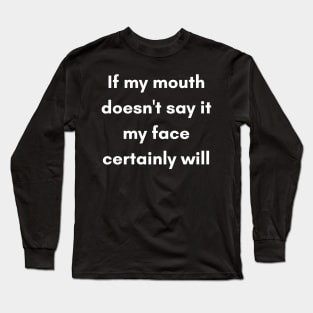 If My Mouth Doesn't Say It My Face Certainly Will. Funny Resting Bitch Face Quote. Long Sleeve T-Shirt